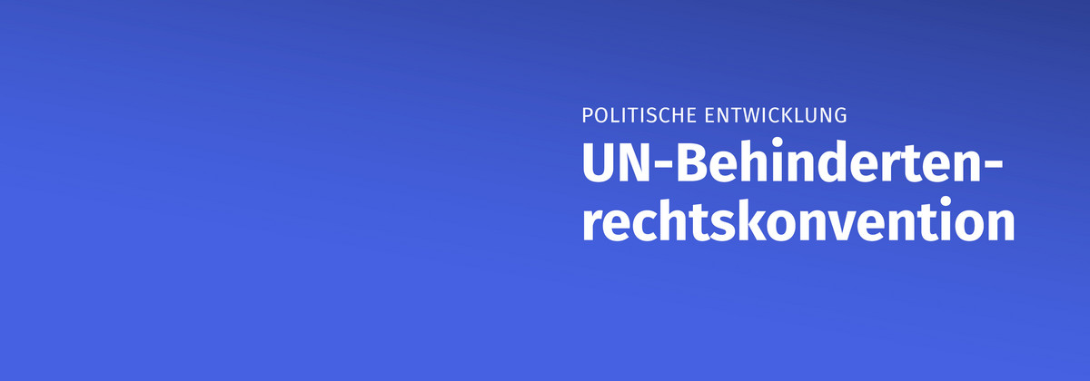 Politische Entwicklung Politische Entwicklung UN-Behindertenrechtskonvention